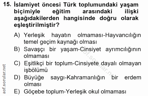 15. soru: İslamiyet öncesi Türk toplumundaki yaşam biçimiyle eğitim arasındaki ilişki aşağıdakilerden hangisinde doğru olarak e…