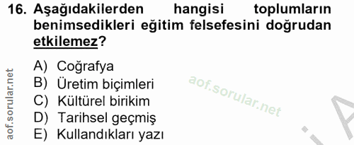 16. soru: Aşağıdakilerden hangisi toplumların benimsedikleri eğitim felsefesini doğrudan etkilemez? A) Coğrafya B) Üretim biçim…