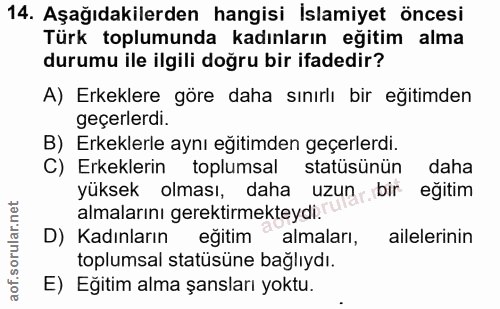14. soru: Aşağıdakilerden hangisi İslamiyet öncesi Türk toplumunda kadınların eğitim alma durumu ile ilgili doğru bir ifadedir?…