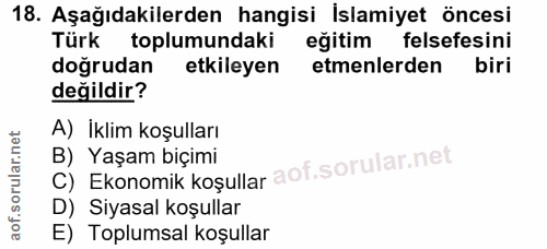 18. soru: Aşağıdakilerden hangisi İslamiyet öncesi Türk toplumundaki eğitim felsefesini doğrudan etkileyen etmenlerden biri değ…