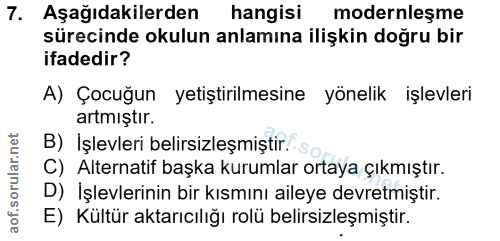 7. soru: Aşağıdakilerden hangisi modernleşme sürecinde okulun anlamına ilişkin doğru bir ifadedir? A) Çocuğun yetiştirilmesine…
