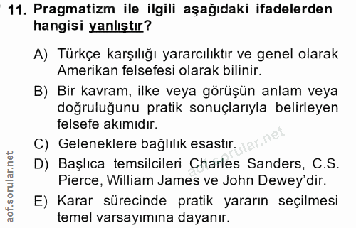 11. soru: Pragmatizm ile ilgili aşağıdaki ifadelerden hangisi yanlıştır? A) Türkçe karşılığı yararcılıktır ve genel olarak Amer…
