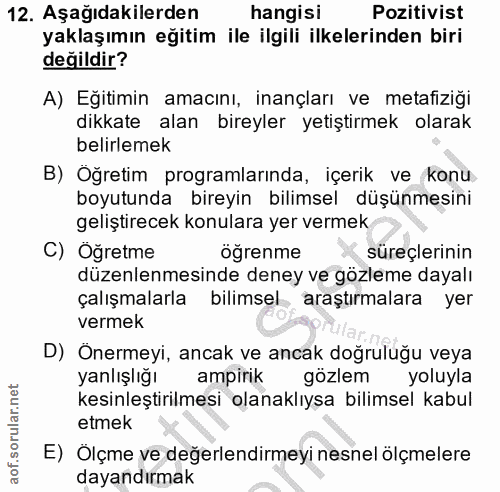 12. soru: Aşağıdakilerden hangisi Pozitivist yaklaşımın eğitim ile ilgili ilkelerinden biri değildir? A) Eğitimin amacını, inan…