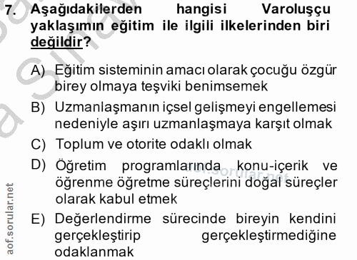 7. soru: Aşağıdakilerden hangisi Varoluşçu yaklaşımın eğitim ile ilgili ilkelerinden biri değildir? A) Eğitim sisteminin amacı…