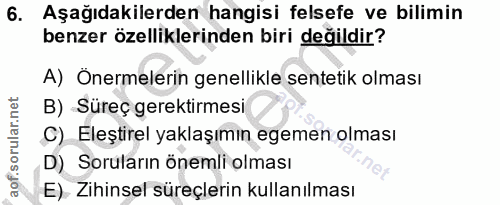 6. soru: Aşağıdakilerden hangisi felsefe ve bilimin benzer özelliklerinden biri değildir? A) Önermelerin genellikle sentetik o…