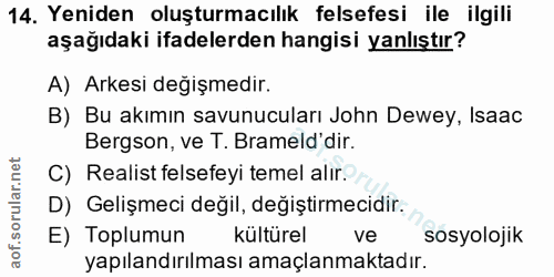 14. soru: Yeniden oluşturmacılık felsefesi ile ilgili aşağıdaki ifadelerden hangisi yanlıştır? A) Arkesi değişmedir. B) Bu akım…