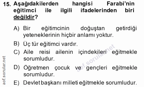 15. soru: Aşağıdakilerden hangisi Farabi'nin eğitimci ile ilgili ifadelerinden biri değildir? A) Bir eğitimcinin doğuştan getir…