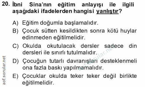 20. soru: Ibni Sina'nin eğitim anlayışı ile ilgili aşağıdaki ifadelerden hangisi yanlıştır? A) Eğitim doğumla başlamalıdır. B)…