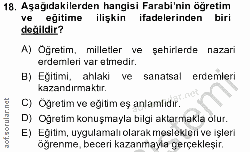 18. soru: Aşağıdakilerden hangisi Farabi'nin öğretim ve eğitime ilişkin ifadelerinden biri değildir? A) Öğretim, milletler ve ş…