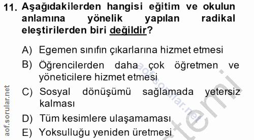11. soru: Aşağıdakilerden hangisi eğitim ve okulun anlamına yönelik yapılan radikal eleştirilerden biri değildir? A) Egemen sın…