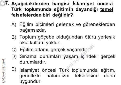 17. soru: Aşağıdakilerden hangisi İslamiyet öncesi Türk toplumunda eğitimin dayandığı temel felsefelerden biri değildir? A) Eği…