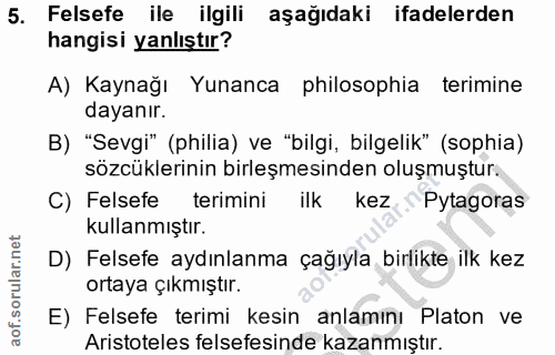 5. soru: Felsefe ile ilgili aşağıdaki ifadelerden hangisi yanlıştır? A) Kaynağı Yunanca philosophia terimine dayanır. B) "Sevg…