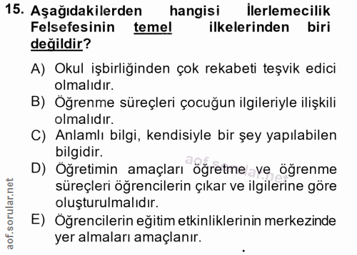 15. soru: Aşağıdakilerden hangisi İlerlemecilik Felsefesinin temel s ilkelerinden biri değildir? A) Okul işbirliğinden çok reka…