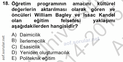 18. soru: Öğretim programının amacını kültürel değerlerin aktarılması olarak gören ve öncüleri William Bagley ve Issac Kandel o…