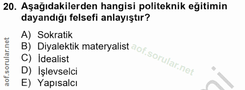 20. soru: Aşağıdakilerden hangisi politeknik eğitimin dayandığı felsefi anlayıştır? B) Diyalektik materyalist A) Sokratik C) Id…