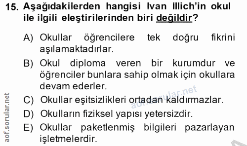 15. soru: Aşağıdakilerden hangisi Ivan Illich'in okul ile ilgili eleştirilerinden biri değildir? A) Okullar öğrencilere tek doğ…