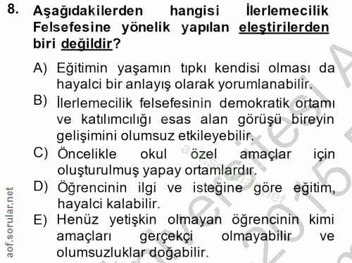 8. soru: Aşağıdakilerden hangisi llerlemecilik Felsefesine yönelik yapılan eleştirilerden biri değildir? A) Eğitimin yaşamın t…