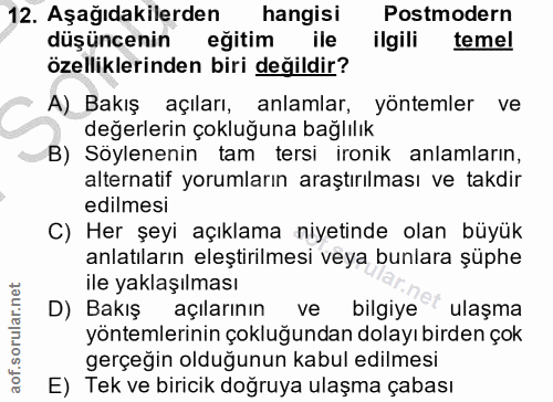 12. soru: Aşağıdakilerden hangisi Postmodern düşüncenin eğitim ile ilgili temel özelliklerinden biri değildir? A) Bakış açıları…