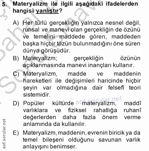 5. soru: Materyalizm ile ilgili aşağıdaki ifadelerden hangisi yanlıştır? A) Her türlü gerçekliğin yalnızca nesnel değil, ruhsa…