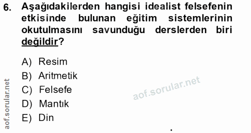 6. soru: Aşağıdakilerden hangisi idealist felsefenin etkisinde bulunan eğitim sistemlerinin okutulmasını savunduğu derslerden…