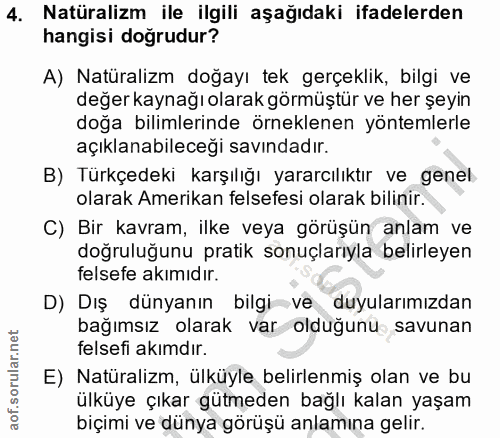 4. soru: Natüralizm ile ilgili aşağıdaki ifadelerden hangisi doğrudur? A) Natüralizm doğayı tek gerçeklik, bilgi ve değer kayn…
