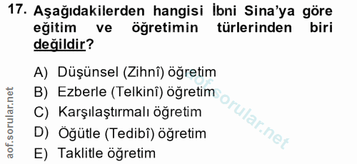 17. soru: Aşağıdakilerden hangisi ibni Sina'ya göre eğitim ve ogretimin türlerinden biri değildir? A) Düşünsel (Zihnî) öğretim…