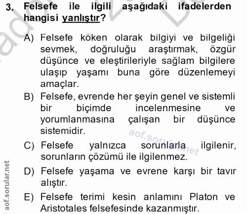 3. soru: Felsefe ile ilgili aşağıdaki ifadelerden hangisi yanlıştır? A) Felsefe köken olarak bilgiyi ve bilgeliği sevmek, doğr…