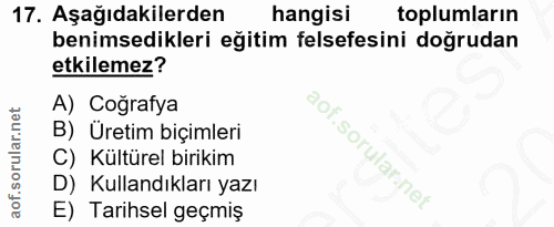 17. soru: Aşağıdakilerden hangisi toplumların benimsedikleri eğitim felsefesini doğrudan etkilemez? A) Coğrafya B) Üretim biçim…