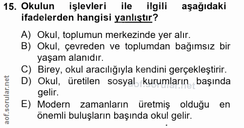 15. soru: Okulun işlevleri ile ilgili aşagıdaki ifadelerden hangisi yanlıştır? A) Okul, toplumun merkezinde yer alır. B) Okul,…