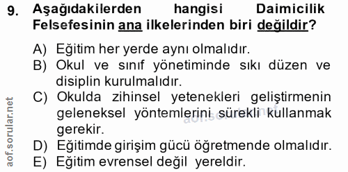 9. soru: Aşağıdakilerden hangisi Daimicilik Felsefesinin ana ilkelerinden biri değildir? A) Eğitim her yerde aynı olmalıdır. B…