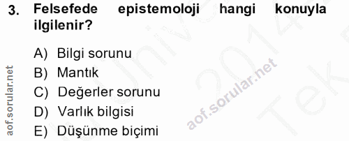 3. soru: Felsefede epistemoloji hangi konuyla ilgilenir? A) Bilgi sorunu B) Mantık C) Değerler sorunu D) Varlık bilgisi E) Düş…