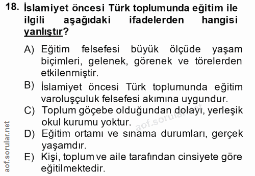 18. soru: İslamiyet öncesi Türk toplumunda eğitim ile ilgili aşağıdaki ifadelerden hangisi yanlıştır? A) Eğitim felsefesi büyük…