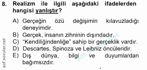 8. soru: Realizm ile ilgili aşağıdaki ifadelerden hangisi yanlıştır? A) Gerçeğin özü değişimin kılavuzladığı deneyimdir. B) Ge…