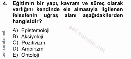 4. soru: Eğitimin bir yapı, kavram ve süreç olarak varlığını kendinde ele almasıyla ilgilenen felsefenin uğraş alanı aşağıdaki…