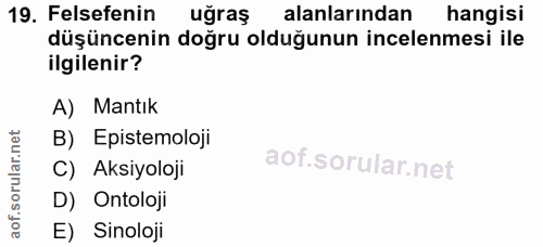 19. soru: Felsefenin uğraş alanlarından hangisi düşüncenin doğru olduğunun incelenmesi ile ilgilenir? A) Mantık B) Epistemoloji…