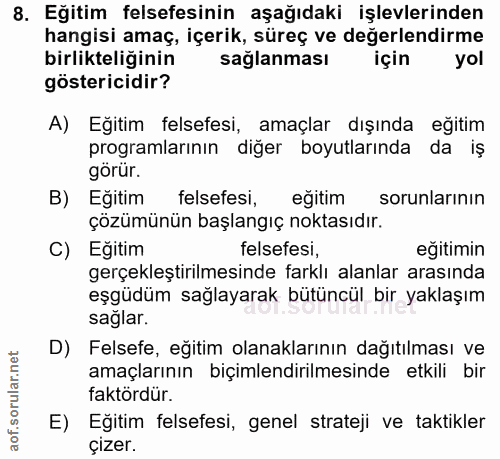 8. soru: Eğitim felsefesinin aşağıdaki işlevlerinden hangisi amaç, içerik, süreç ve değerlendirme birlikteliğinin sağlanması i…