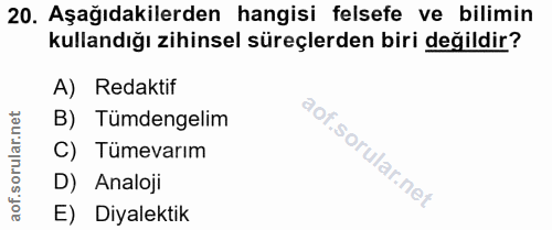 20. soru: Aşağıdakilerden hangisi felsefe ve bilimin kullandığı zihinsel süreçlerden biri değildir? A) Redaktif B) Tümdengelim…