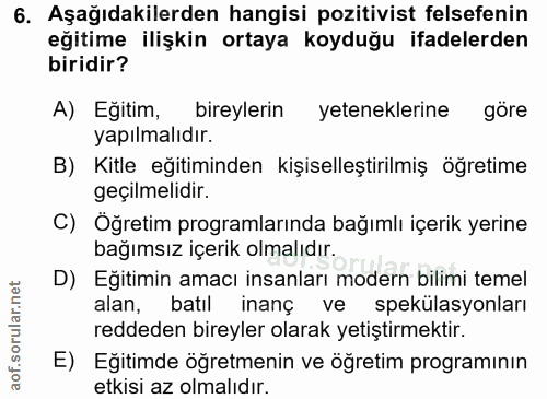 6. soru: Aşağıdakilerden hangisi pozitivist felsefenin eğitime ilişkin ortaya koyduğu ifadelerden biridir? A) Eğitim, bireyler…