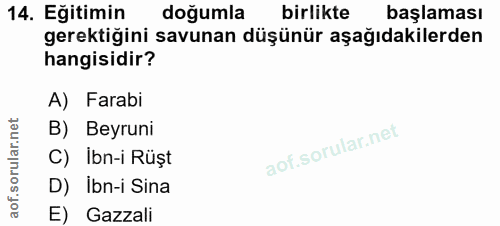 14. soru: Eğitimin doğumla birlikte başlaması gerektiğini savunan düşünür aşağıdakilerden hangisidir? A) Farabi B) Beyruni rula…