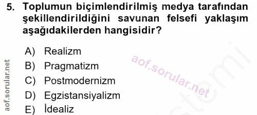 5. soru: Toplumun biçimlendirilmiş medya tarafından şekillendirildiğini savunan felsefi yaklaşım aşağıdakilerden hangisidir? A…
