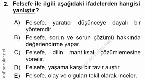2. soru: Felsefe ile ilgili aşağıdaki ifadelerden hangisi yanlıştır? A) Felsefe, yaratıcı düşünceye dayalı bir yöntemdir. B) F…