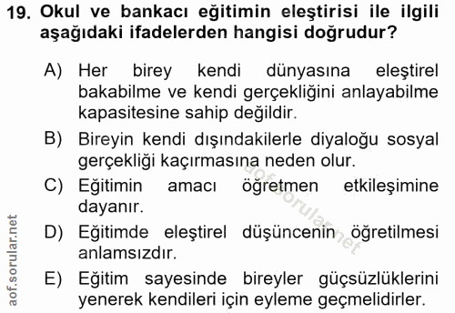 19. soru: Okul ve bankacı eğitimin eleştirisi ile ilgili aşağıdaki ifadelerden hangisi doğrudur? A) Her birey kendi dünyasına e…