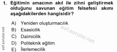 1. soru: Eğitimin amacının akıl ile zihni geliştirmek olduğunu savunan eğitim felsefesi akımı aşağıdakilerden hangisidir? A) Y…