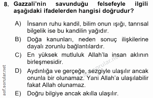8. soru: Gazali'nin savunduğu felsefeyle ilgili aşağıdaki ifadelerden hangisi doğrudur? A) Insanın ruhu kandil, bilim onun ışı…
