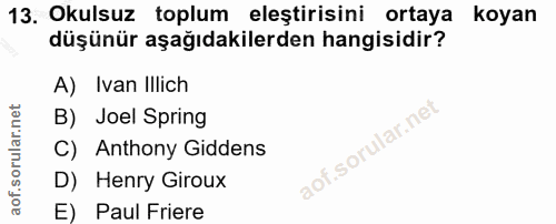 13. soru: Okulsuz toplum eleştirisini ortaya koyan düşünür aşağıdakilerden hangisidir? A) Ivan illich B) Joel Spring C) Anthony…