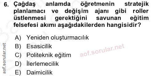 6. soru: Çağdaş anlamda öğretmenin stratejik planlamacı ve değişim ajanı gibi roller üstlenmesi gerektiğini savunan eğitim fel…