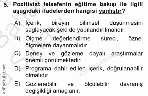 5. soru: Pozitivist felsefenin eğitime bakışı ile ilgili aşağıdaki ifadelerden hangisi yanlıştır? A) Içerik, bireyin bilimsel…