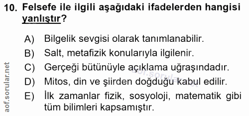 10. soru: Felsefe ile ilgili aşağıdaki ifadelerden hangisi yanlıştır? A) Bilgelik sevgisi olarak tanımlanabilir. B) Salt, metaf…