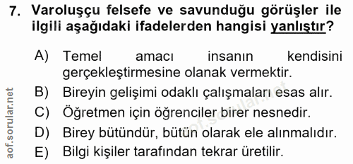 7. soru: Varoluşçu felsefe ve savunduğu görüşler ile ilgili aşağıdaki ifadelerden hangisi yanlıştır? A) Temel amacı insanın ke…