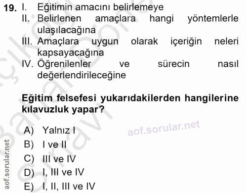 19. soru: I. Eğitimin amacını belirlemeye II. Belirlenen amaçlara hangi yöntemlerle ulaşılacağına III. Amaçlara uygun olarak iç…